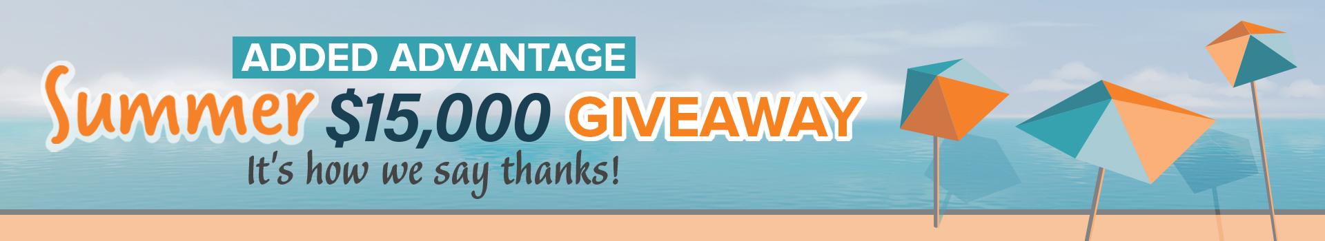 Graphic of a beach landscape with three blue and orange umbrellas. Text reads "Added Advantage Summer $15,000 Giveaway: It's How We Say Thanks!"