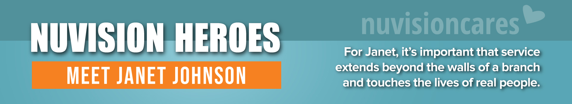Blue and orange banner with the NuvisionCares logo in the upper right hand corner. Text reads "Nuvision Heroes" Meet Janet Johnson: For Janet, it's important that service extends beyond the walls of a branch and touches the lives of real people."